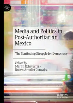 Echeverria / Gonzalez |  Media and Politics in Post-Authoritarian Mexico | Buch |  Sack Fachmedien