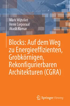 Wijtvliet / Corporaal / Kumar |  Blocks: Auf dem Weg zu Energieeffizienten, Grobkörnigen, Rekonfigurierbaren Architekturen (CGRA) | eBook | Sack Fachmedien