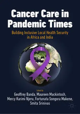 Banda / Mackintosh / Njeru |  Cancer Care in Pandemic Times: Building Inclusive Local Health Security in Africa and India | Buch |  Sack Fachmedien
