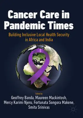 Banda / Mackintosh / Njeru |  Cancer Care in Pandemic Times: Building Inclusive Local Health Security in Africa and India | Buch |  Sack Fachmedien