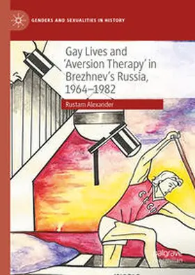 Alexander |  Gay Lives and 'Aversion Therapy' in Brezhnev's Russia, 1964-1982 | eBook | Sack Fachmedien