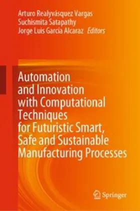 Realyvásquez Vargas / Satapathy / García Alcaraz |  Automation and Innovation with Computational Techniques for Futuristic Smart, Safe and Sustainable Manufacturing Processes | eBook | Sack Fachmedien