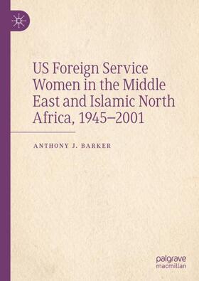 Barker | US Foreign Service Women in the Middle East and Islamic North Africa, 1945¿2001 | Buch | 978-3-031-46755-4 | sack.de