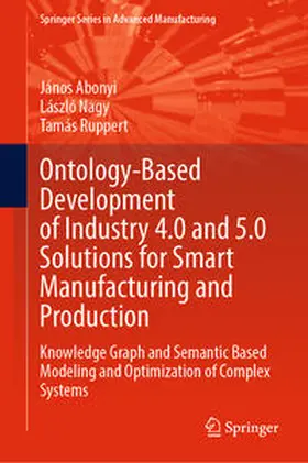 Abonyi / Ruppert / Nagy |  Ontology-Based Development of Industry 4.0 and 5.0 Solutions for Smart Manufacturing and Production | Buch |  Sack Fachmedien