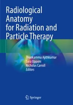 Ajithkumar / Upponi / Carroll |  Radiological Anatomy for Radiation and Particle Therapy | Buch |  Sack Fachmedien