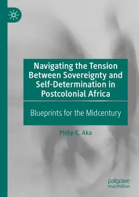 Aka |  Navigating the Tension Between Sovereignty and Self-Determination in Postcolonial Africa | Buch |  Sack Fachmedien