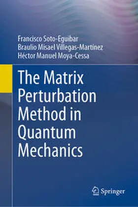 Soto-Eguibar / Moya-Cessa / Villegas-Martínez |  The Matrix Perturbation Method in Quantum Mechanics | Buch |  Sack Fachmedien