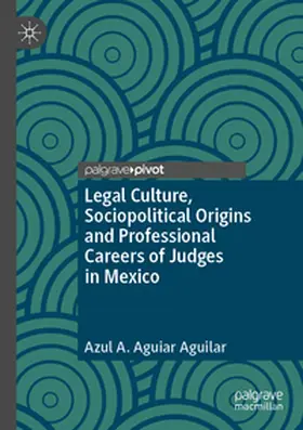 Aguiar Aguilar |  Legal Culture, Sociopolitical Origins and Professional Careers of Judges in Mexico | Buch |  Sack Fachmedien