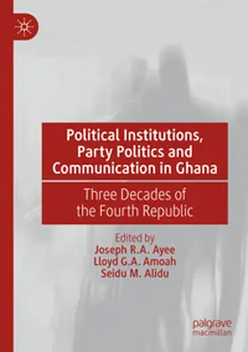 Ayee / Alidu / Amoah |  Political Institutions, Party Politics and Communication in Ghana | Buch |  Sack Fachmedien