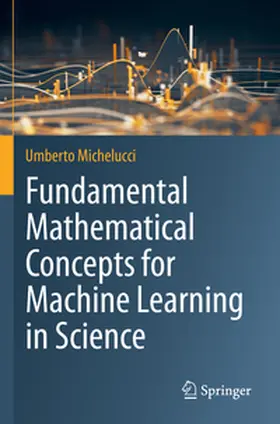 Michelucci |  Fundamental Mathematical Concepts for Machine Learning in Science | Buch |  Sack Fachmedien