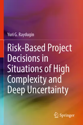 Raydugin |  Risk-Based Project Decisions in Situations of High Complexity and Deep Uncertainty | Buch |  Sack Fachmedien
