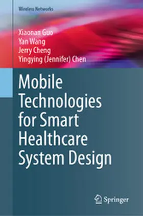 Guo / Wang / Cheng |  Mobile Technologies for Smart Healthcare System Design | eBook | Sack Fachmedien