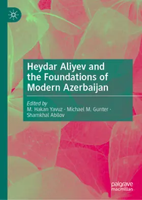 Yavuz / Gunter / Abilov | Heydar Aliyev and the Foundations of Modern Azerbaijan | E-Book | www.sack.de