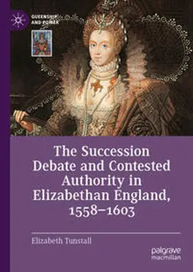 Tunstall |  The Succession Debate and Contested Authority in Elizabethan England, 1558-1603 | Buch |  Sack Fachmedien