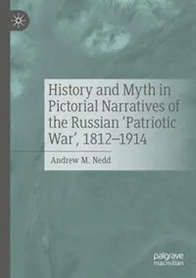Nedd |  History and Myth in Pictorial Narratives of the Russian 'Patriotic War', 1812-1914 | Buch |  Sack Fachmedien