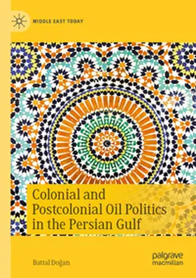 Dogan / Dogan |  Colonial and Postcolonial Oil Politics in the Persian Gulf | Buch |  Sack Fachmedien