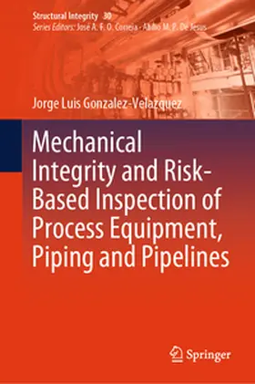 Gonzalez-Velazquez | Mechanical Integrity and Risk-Based Inspection of Process Equipment, Piping and Pipelines | E-Book | sack.de