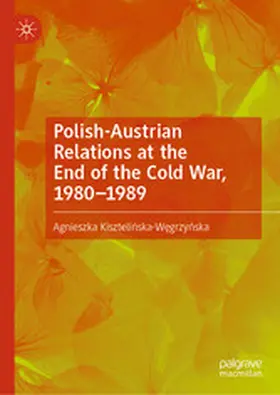 Kisztelinska-Wegrzynska / Kisztelinska-Wegrzynska |  Polish-Austrian Relations at the End of the Cold War, 1980–1989 | eBook | Sack Fachmedien
