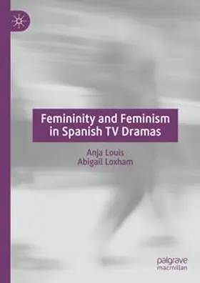 Louis / Loxham |  Femininity and Feminism in Spanish TV Dramas | eBook | Sack Fachmedien