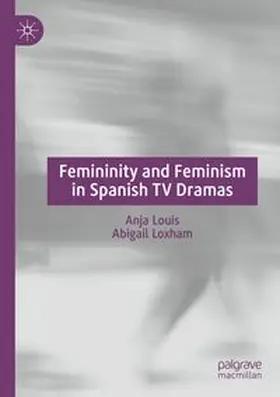 Louis / Loxham |  Femininity and Feminism in Spanish TV Dramas | Buch |  Sack Fachmedien
