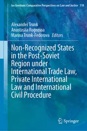 Trunk / Rogozina / Trunk-Fedorova |  Non-Recognized States in the Post-Soviet Region under International Trade Law, Private International Law and International Civil Procedure | eBook | Sack Fachmedien