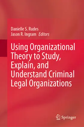 Rudes / Ingram | Using Organizational Theory to Study, Explain, and Understand Criminal Legal Organizations | E-Book | www.sack.de