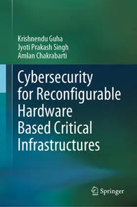 Guha / Singh / Chakrabarti | Cybersecurity for Reconfigurable Hardware Based Critical Infrastructures | E-Book | www.sack.de