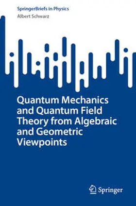 Schwarz |  Quantum Mechanics and Quantum Field Theory from Algebraic and Geometric Viewpoints | eBook | Sack Fachmedien