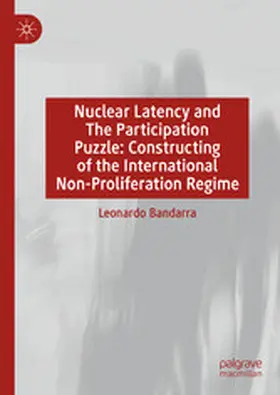 Bandarra |  Nuclear Latency and The Participation Puzzle: Constructing of the International Non-Proliferation Regime | eBook | Sack Fachmedien