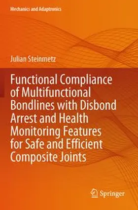 Steinmetz |  Functional Compliance of Multifunctional Bondlines with Disbond Arrest and Health Monitoring Features for Safe and Efficient Composite Joints | Buch |  Sack Fachmedien