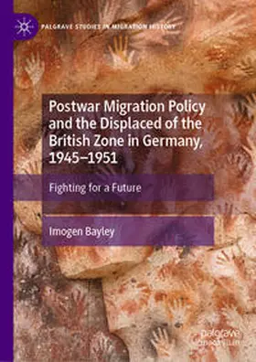 Bayley |  Postwar Migration Policy and the Displaced of the British Zone in Germany, 1945-1951 | Buch |  Sack Fachmedien