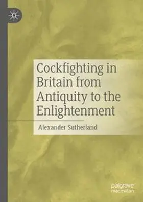 Sutherland | Cockfighting in Britain from Antiquity to the Enlightenment | Buch | 978-3-031-74923-0 | www.sack.de