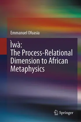 Ofuasia |  Ìwà: The Process-Relational Dimension to African Metaphysics | Buch |  Sack Fachmedien