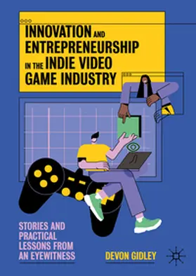 Gidley |  Innovation and Entrepreneurship in the Indie Video Game Industry | Buch |  Sack Fachmedien