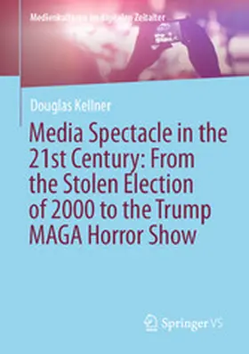 Kellner |  Media Spectacle in the 21st Century: From the Stolen Election of 2000 to the Trump MAGA Horror Show | eBook | Sack Fachmedien