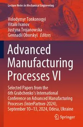 Tonkonogyi / Ivanov / Trojanowska |  Advanced Manufacturing Processes VI | Buch |  Sack Fachmedien