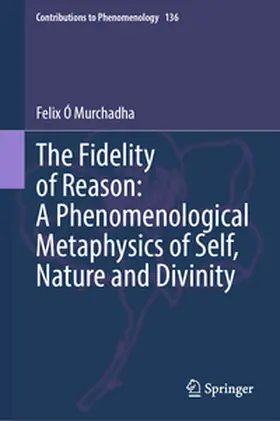 Ó Murchadha |  The Fidelity of Reason:  A Phenomenological Metaphysics of Self, Nature and Divinity | Buch |  Sack Fachmedien