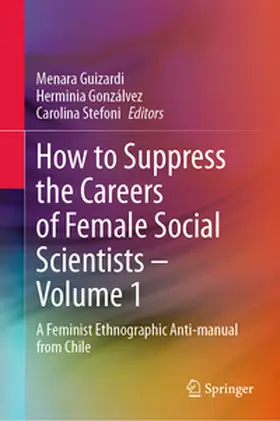 Guizardi / Gonzálvez / Stefoni |  How to Suppress the Careers of Female Social Scientists – Volume 1 | eBook | Sack Fachmedien