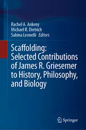 Ankeny / Dietrich / Leonelli | Scaffolding: Selected Contributions of James R. Griesemer to History, Philosophy, and Biology | E-Book | www.sack.de