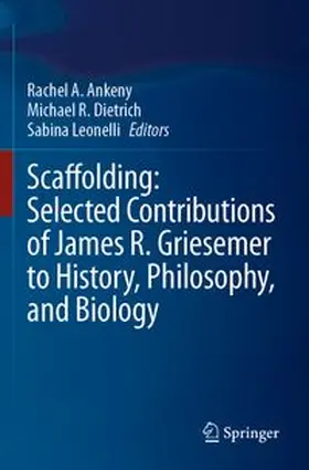 Ankeny / Dietrich / Leonelli |  Scaffolding: Selected Contributions of James R. Griesemer to History, Philosophy, and Biology | Buch |  Sack Fachmedien