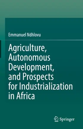 Ndhlovu |  Agriculture, Autonomous Development, and Prospects for Industrialization in Africa | Buch |  Sack Fachmedien