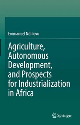 Ndhlovu | Agriculture, Autonomous Development, and Prospects for Industrialization in Africa | E-Book | www.sack.de