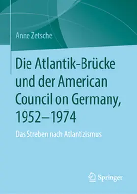 Zetsche |  Die Atlantik-Brücke und der American Council on Germany, 1952–1974 | eBook | Sack Fachmedien