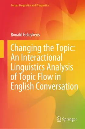 Geluykens |  Changing the Topic: An Interactional Linguistics Analysis of Topic Flow in English Conversation | Buch |  Sack Fachmedien