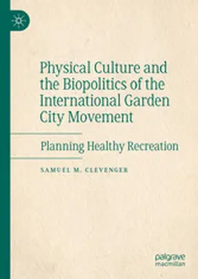 Clevenger |  Physical Culture and the Biopolitics of the International Garden City Movement | eBook | Sack Fachmedien