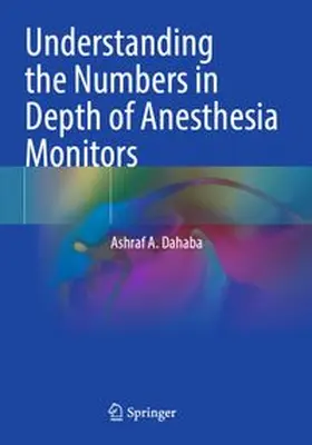 Dahaba | Understanding the Numbers in Depth of Anesthesia Monitors | Buch | 978-3-031-88262-3 | www.sack.de