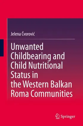 Cvorovic / Cvorovic |  Unwanted Childbearing and Child Nutritional Status in the Western Balkan Roma Communities | Buch |  Sack Fachmedien