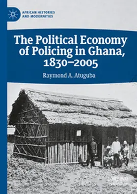 Atuguba |  The Political Economy of Policing in Ghana, 1830-2005 | eBook | Sack Fachmedien