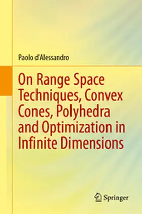 d'Alessandro | On Range Space Techniques, Convex Cones, Polyhedra and Optimization in Infinite Dimensions | E-Book | www.sack.de