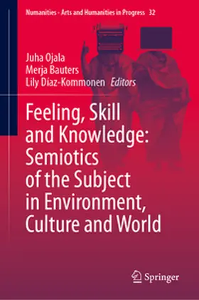 Ojala / Bauters / Díaz-Kommonen |  Feeling, Skill and Knowledge: Semiotics of the Subject in Environment, Culture and World | eBook | Sack Fachmedien